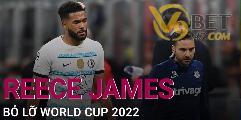 Reece James Bỏ Lỡ World Cup 2022 vì tình trạng thể lực