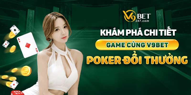 Khám Phá Chi Tiết Về Game Poker Đổi Thưởng Online Cùng V9bet